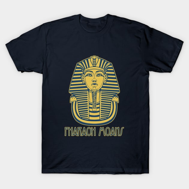 Pharaoh Moans T-Shirt by AngryMongoAff